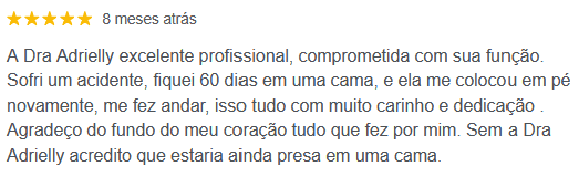 Avaliação Google 5 estrelas: sofri um acidente, fiquei 60 dias em uma cama, a Dra Adrielly me colocou em pé novamente